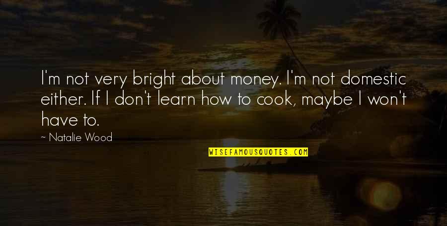 Misinterpreted Friendship Quotes By Natalie Wood: I'm not very bright about money. I'm not