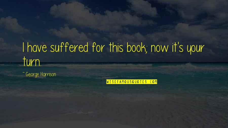 Misinterpreted Love Quotes By George Harrison: I have suffered for this book; now it's