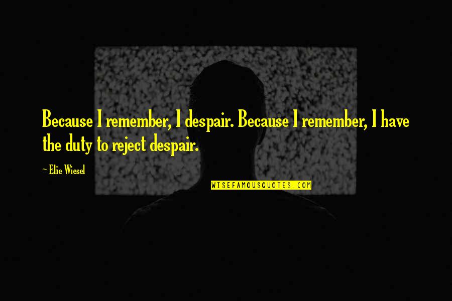 Misinterpreted Movie Quotes By Elie Wiesel: Because I remember, I despair. Because I remember,