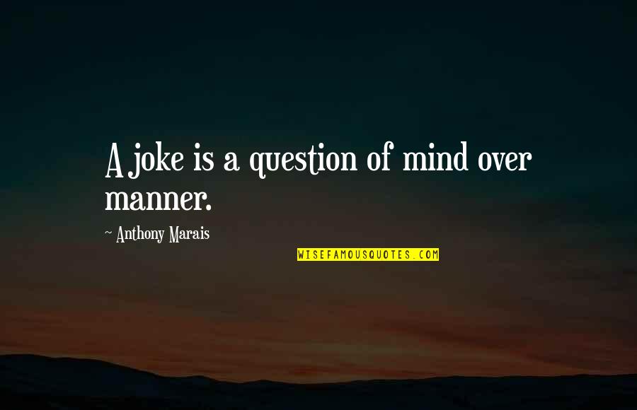 Misinterpreted Quotes By Anthony Marais: A joke is a question of mind over