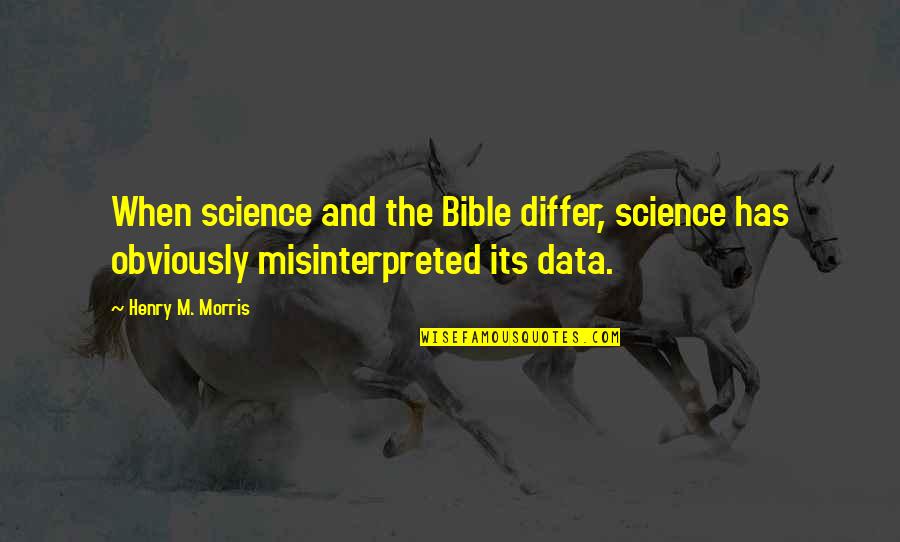 Misinterpreted Quotes By Henry M. Morris: When science and the Bible differ, science has