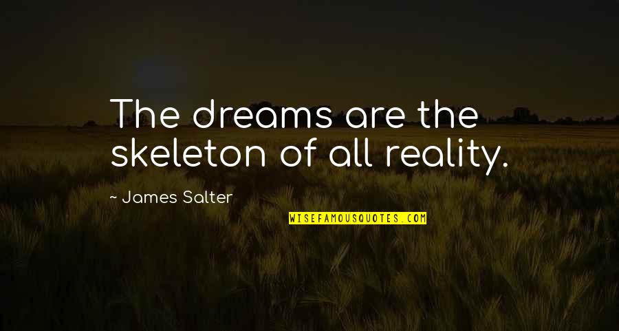 Misiunea Speranta Quotes By James Salter: The dreams are the skeleton of all reality. Misiunea Speranta Quotes By James Salter: The dreams are the skeleton of all reality.