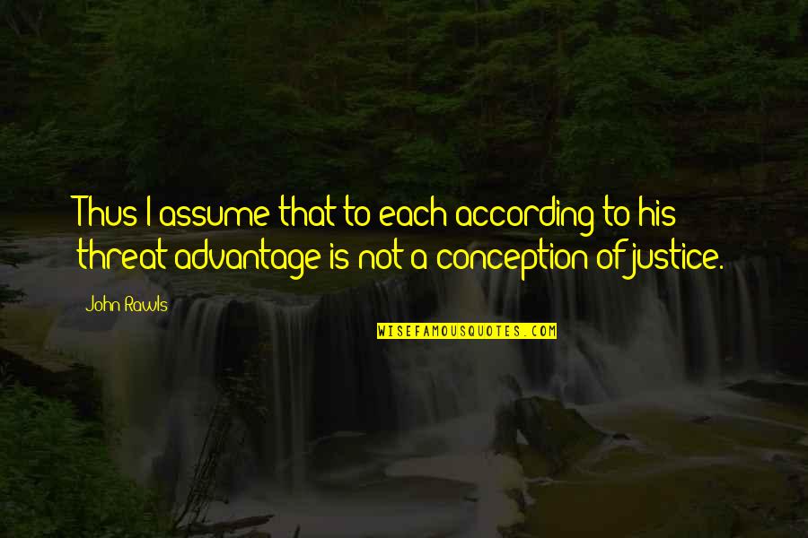 Misiunea Speranta Quotes By John Rawls: Thus I assume that to each according to Misiunea Speranta Quotes By John Rawls: Thus I assume that to each according to