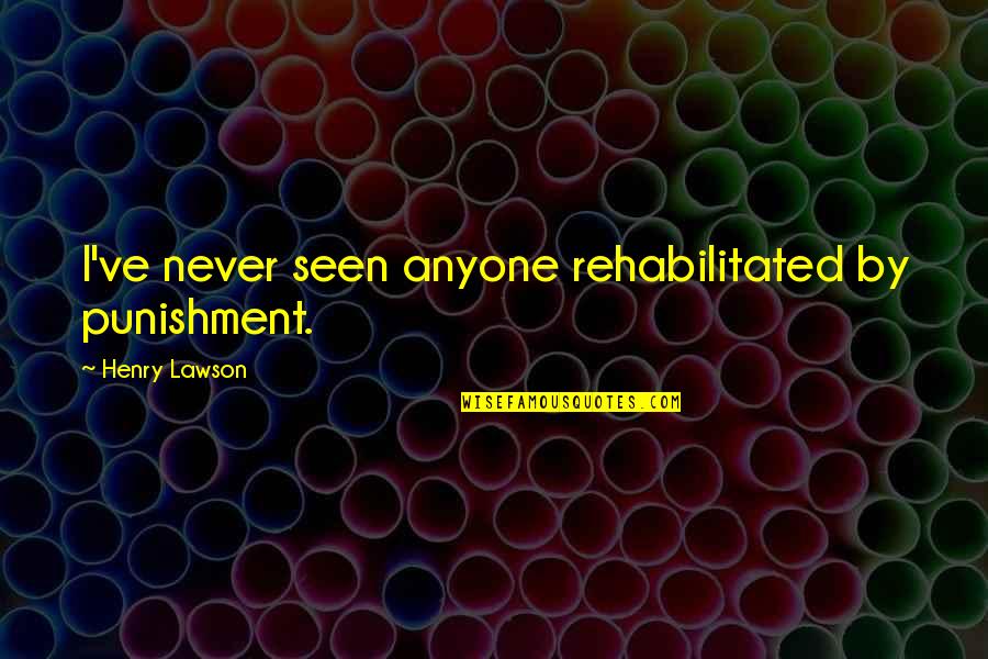 Misiura Design Quotes By Henry Lawson: I've never seen anyone rehabilitated by punishment. Misiura Design Quotes By Henry Lawson: I've never seen anyone rehabilitated by punishment.