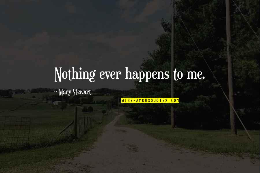 Misiva Concepto Quotes By Mary Stewart: Nothing ever happens to me. Misiva Concepto Quotes By Mary Stewart: Nothing ever happens to me.