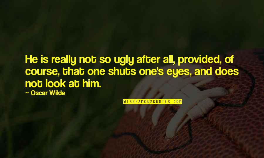 Misjudged Me Quotes By Oscar Wilde: He is really not so ugly after all, Misjudged Me Quotes By Oscar Wilde: He is really not so ugly after all,