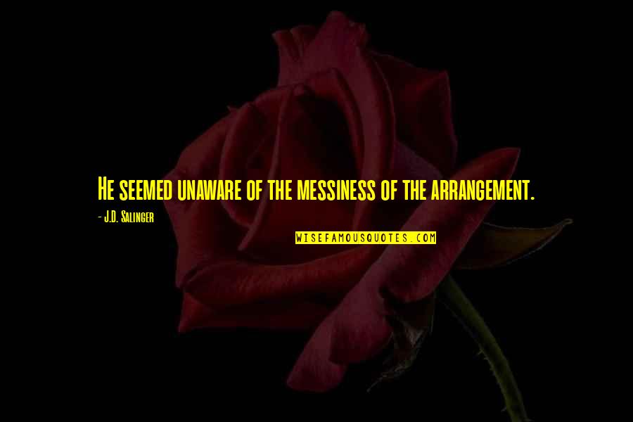 Misjudgement Quotes By J.D. Salinger: He seemed unaware of the messiness of the Misjudgement Quotes By J.D. Salinger: He seemed unaware of the messiness of the