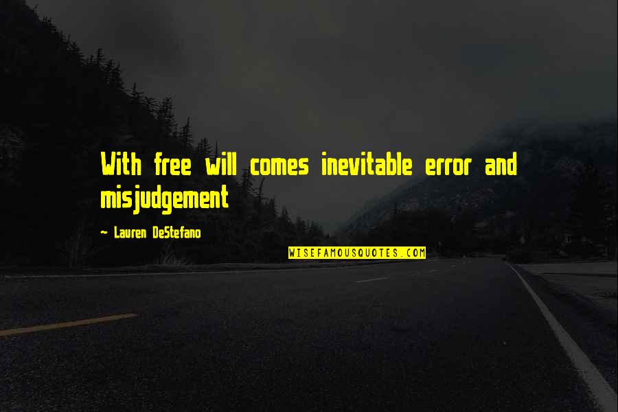 Misjudgement Quotes By Lauren DeStefano: With free will comes inevitable error and misjudgement Misjudgement Quotes By Lauren DeStefano: With free will comes inevitable error and misjudgement