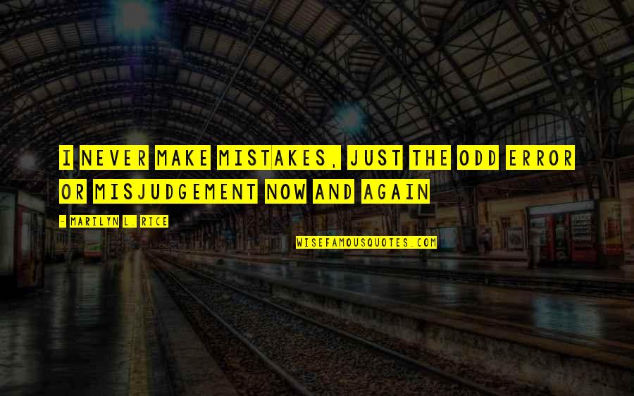 Misjudgement Quotes By Marilyn L. Rice: I never make mistakes, just the odd error Misjudgement Quotes By Marilyn L. Rice: I never make mistakes, just the odd error