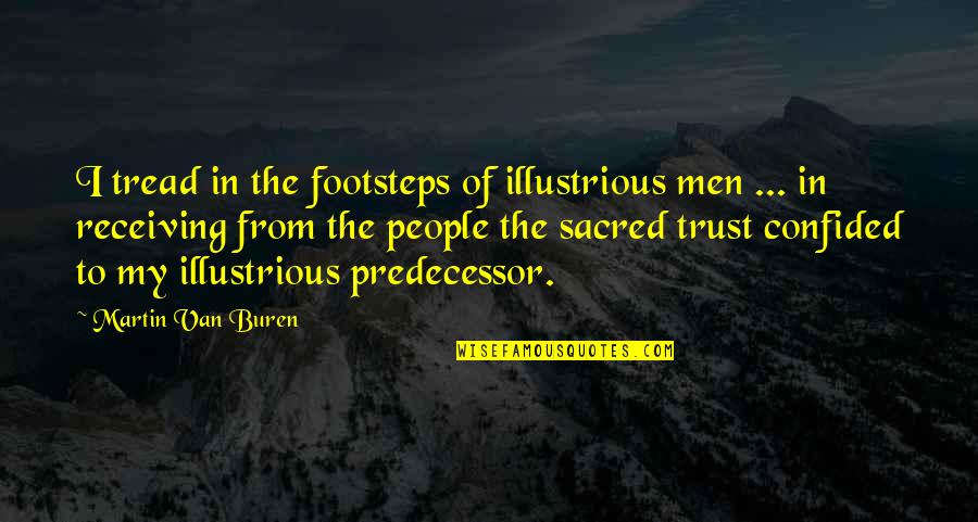 Misjudgement Quotes By Martin Van Buren: I tread in the footsteps of illustrious men Misjudgement Quotes By Martin Van Buren: I tread in the footsteps of illustrious men