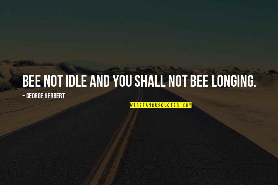 Miska China Quotes By George Herbert: Bee not idle and you shall not bee