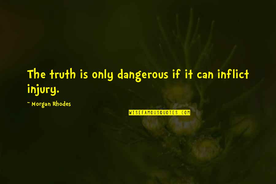 Miska Quotes By Morgan Rhodes: The truth is only dangerous if it can Miska Quotes By Morgan Rhodes: The truth is only dangerous if it can