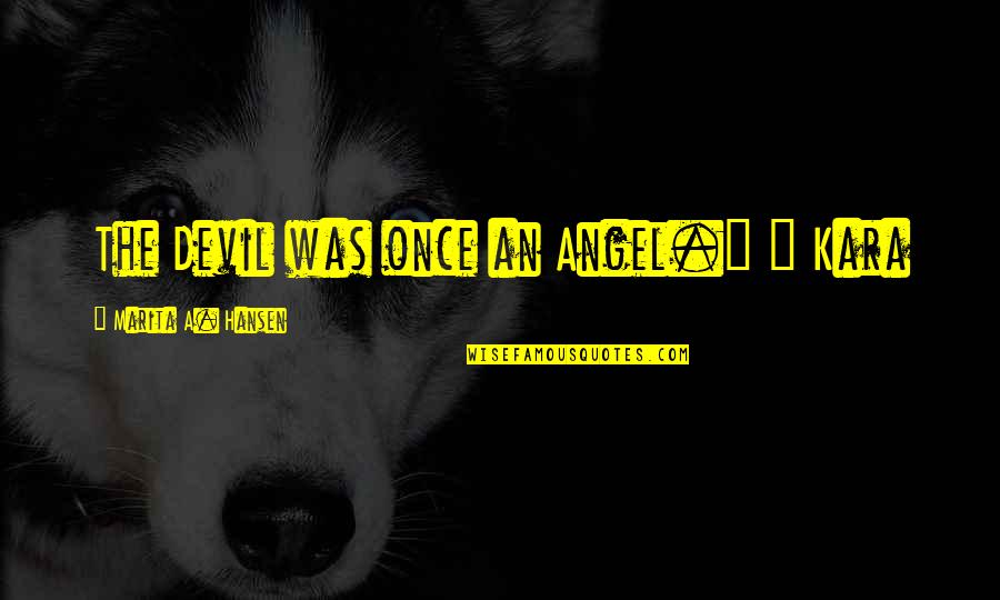 Miskatonic Books Quotes By Marita A. Hansen: The Devil was once an Angel." ~ Kara Miskatonic Books Quotes By Marita A. Hansen: The Devil was once an Angel." ~ Kara