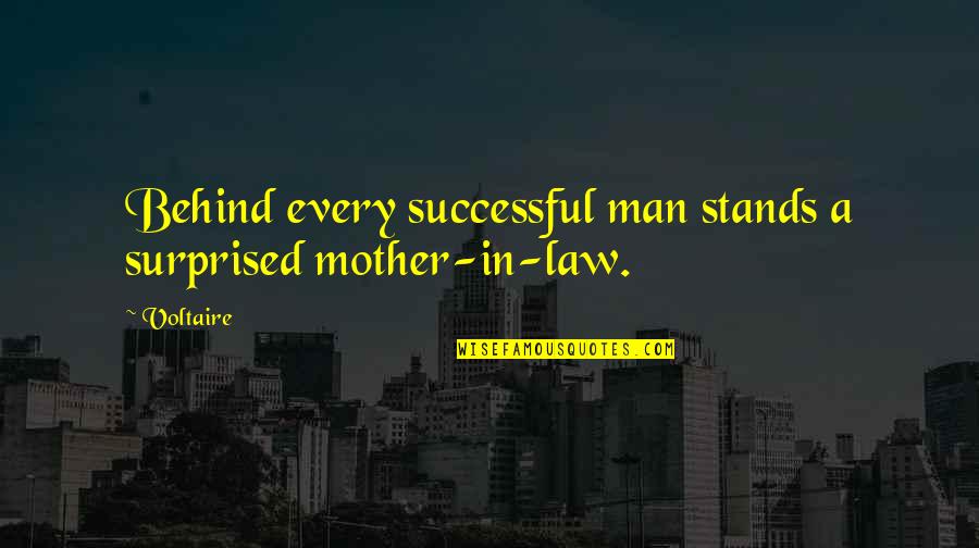 Miskeen Clothing Quotes By Voltaire: Behind every successful man stands a surprised mother-in-law.