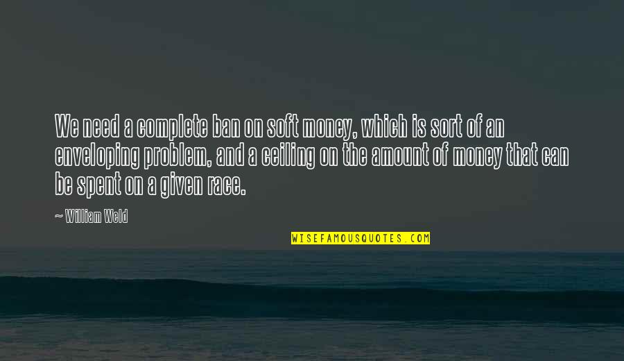 Miskeen Clothing Quotes By William Weld: We need a complete ban on soft money, Miskeen Clothing Quotes By William Weld: We need a complete ban on soft money,
