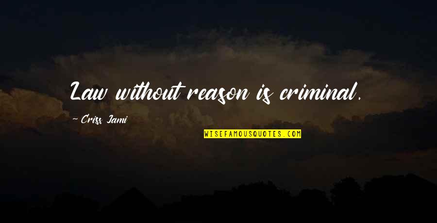 Miskicbus Quotes By Criss Jami: Law without reason is criminal. Miskicbus Quotes By Criss Jami: Law without reason is criminal.