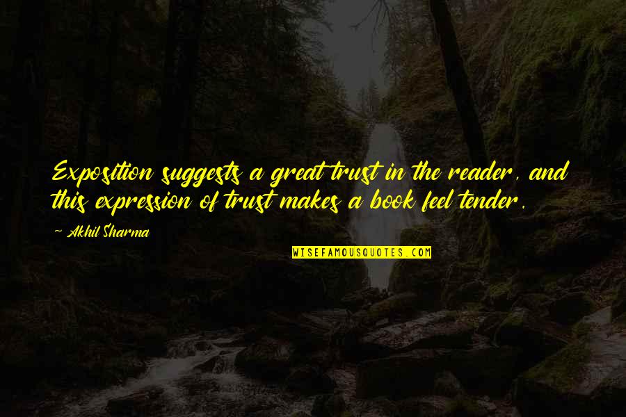 Miskichicken Quotes By Akhil Sharma: Exposition suggests a great trust in the reader, Miskichicken Quotes By Akhil Sharma: Exposition suggests a great trust in the reader,