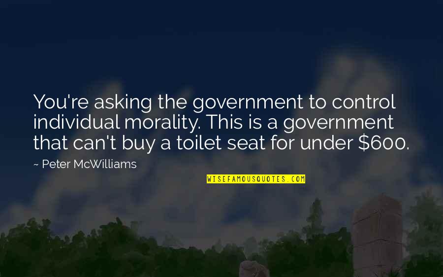 Miskovici Quotes By Peter McWilliams: You're asking the government to control individual morality. Miskovici Quotes By Peter McWilliams: You're asking the government to control individual morality.