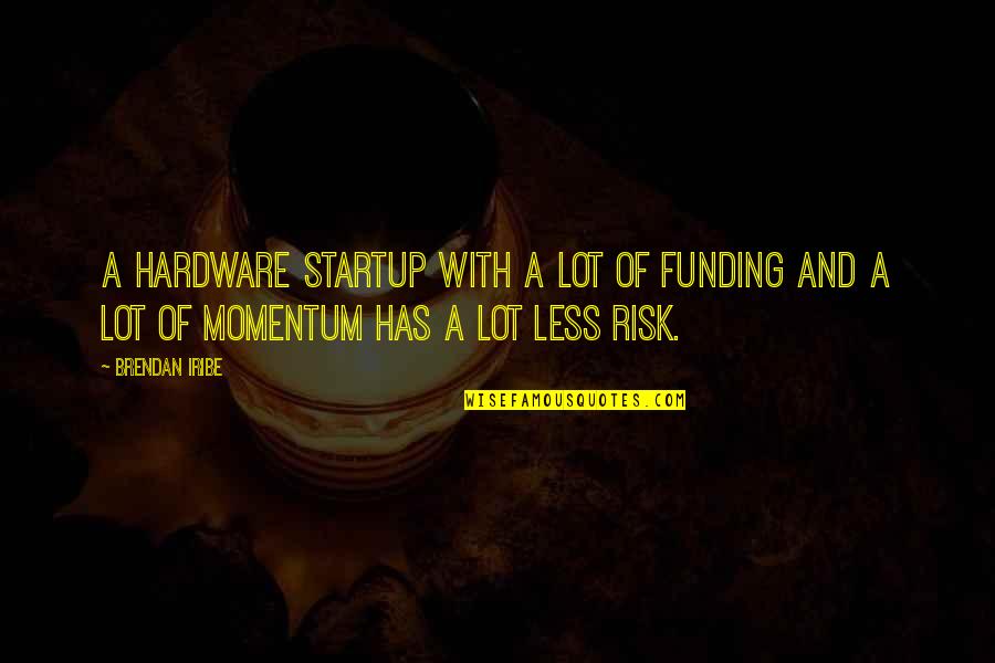 Miskovits Marci Quotes By Brendan Iribe: A hardware startup with a lot of funding