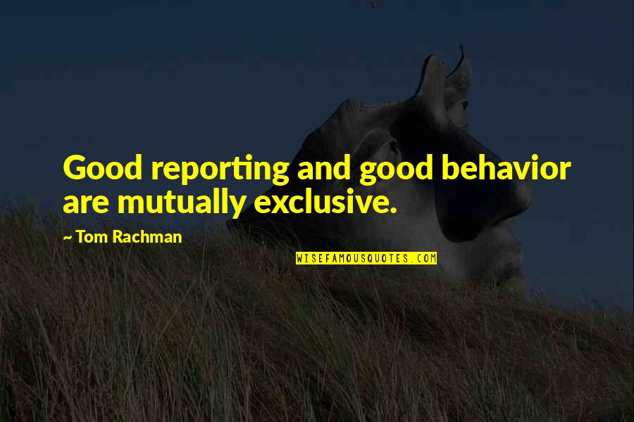 Miskovits Marci Quotes By Tom Rachman: Good reporting and good behavior are mutually exclusive.