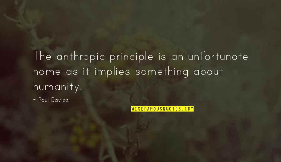 Miskovsky Construction Quotes By Paul Davies: The anthropic principle is an unfortunate name as