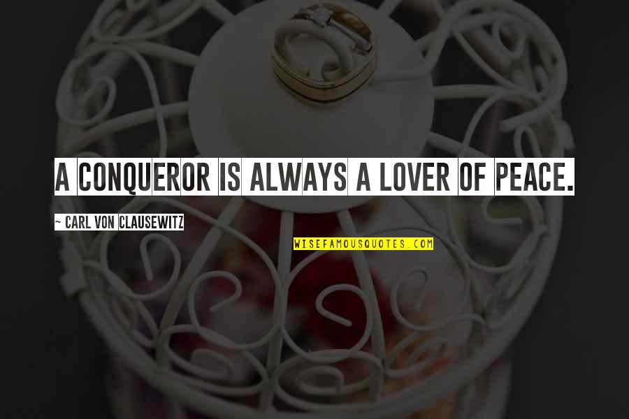 Miskowitch Quotes By Carl Von Clausewitz: A conqueror is always a lover of peace. Miskowitch Quotes By Carl Von Clausewitz: A conqueror is always a lover of peace.