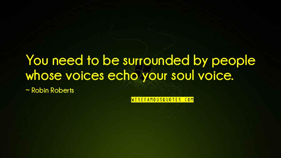 Miskulins Lounge Quotes By Robin Roberts: You need to be surrounded by people whose