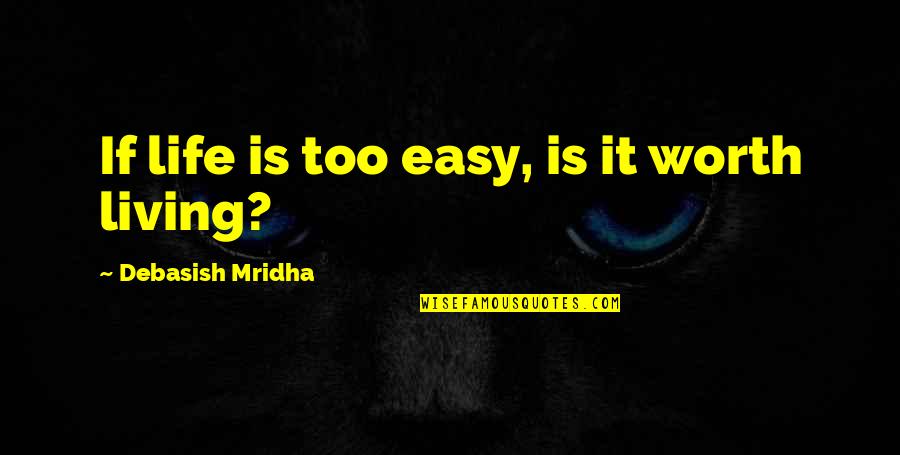 Mislaid Book Quotes By Debasish Mridha: If life is too easy, is it worth Mislaid Book Quotes By Debasish Mridha: If life is too easy, is it worth