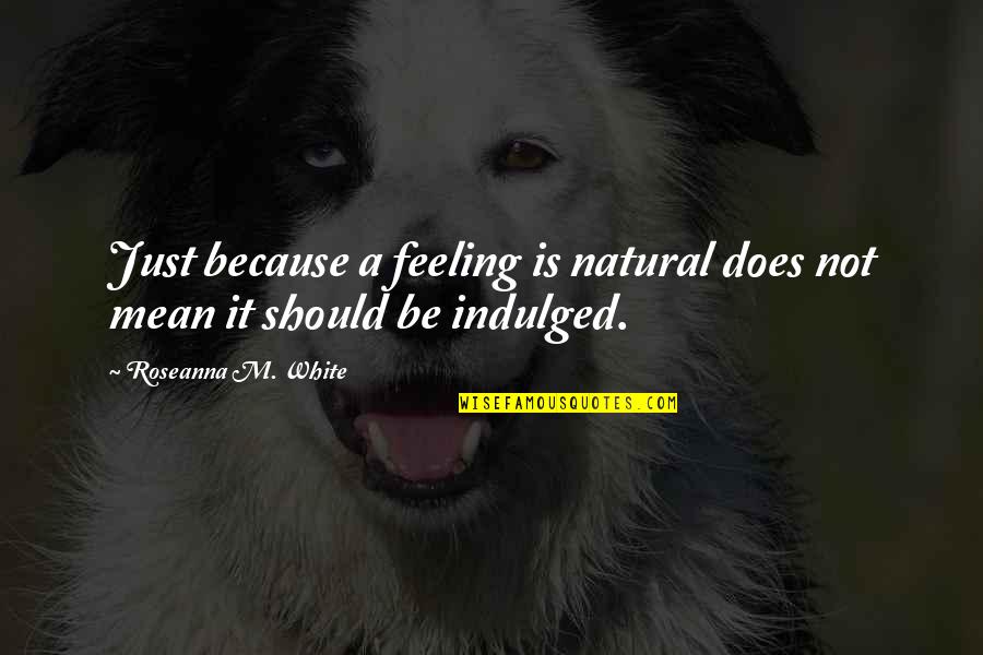 Mislaid Book Quotes By Roseanna M. White: Just because a feeling is natural does not Mislaid Book Quotes By Roseanna M. White: Just because a feeling is natural does not