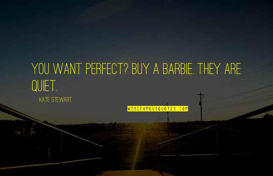 Mislay Past Quotes By Kate Stewart: You want perfect? Buy a Barbie. They are
