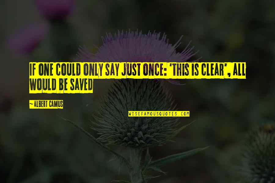 Mislaying Quotes By Albert Camus: If one could only say just once: 'this