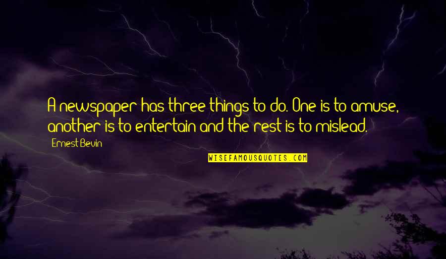 Mislead Quotes By Ernest Bevin: A newspaper has three things to do. One Mislead Quotes By Ernest Bevin: A newspaper has three things to do. One
