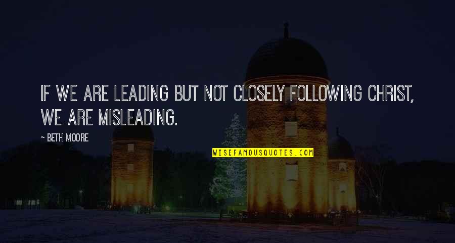 Mislead Us Quotes By Beth Moore: If we are leading but not closely following