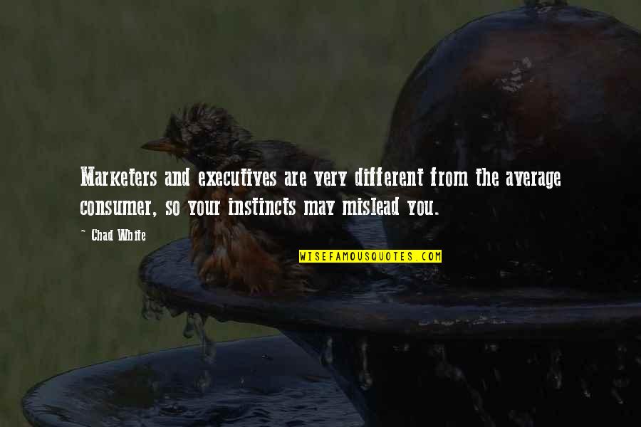 Mislead Us Quotes By Chad White: Marketers and executives are very different from the