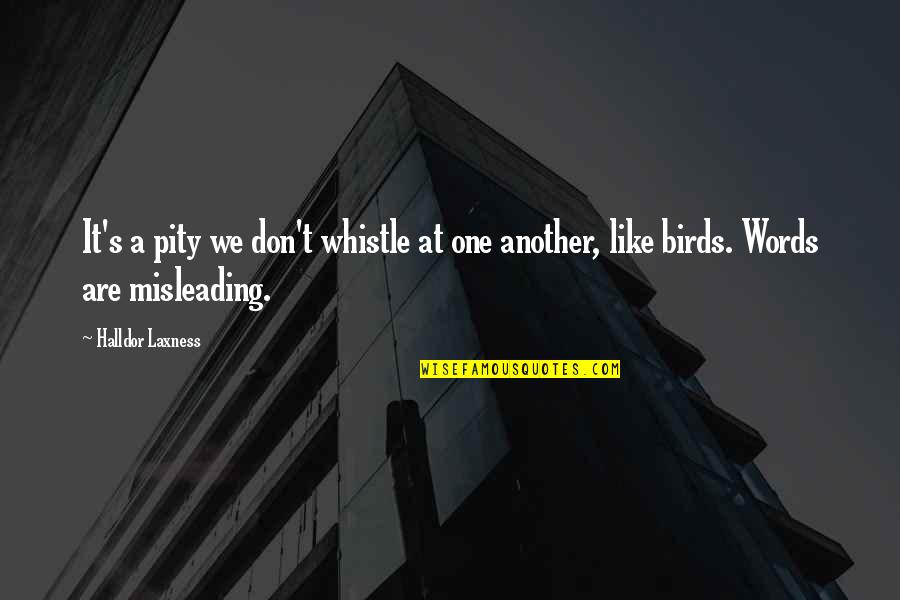 Mislead Us Quotes By Halldor Laxness: It's a pity we don't whistle at one
