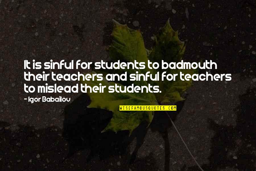 Mislead Us Quotes By Igor Babailov: It is sinful for students to badmouth their Mislead Us Quotes By Igor Babailov: It is sinful for students to badmouth their