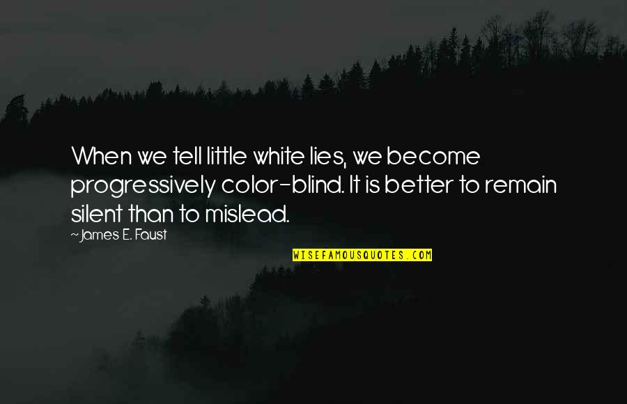 Mislead Us Quotes By James E. Faust: When we tell little white lies, we become Mislead Us Quotes By James E. Faust: When we tell little white lies, we become
