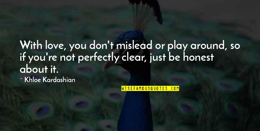 Mislead Us Quotes By Khloe Kardashian: With love, you don't mislead or play around, Mislead Us Quotes By Khloe Kardashian: With love, you don't mislead or play around,
