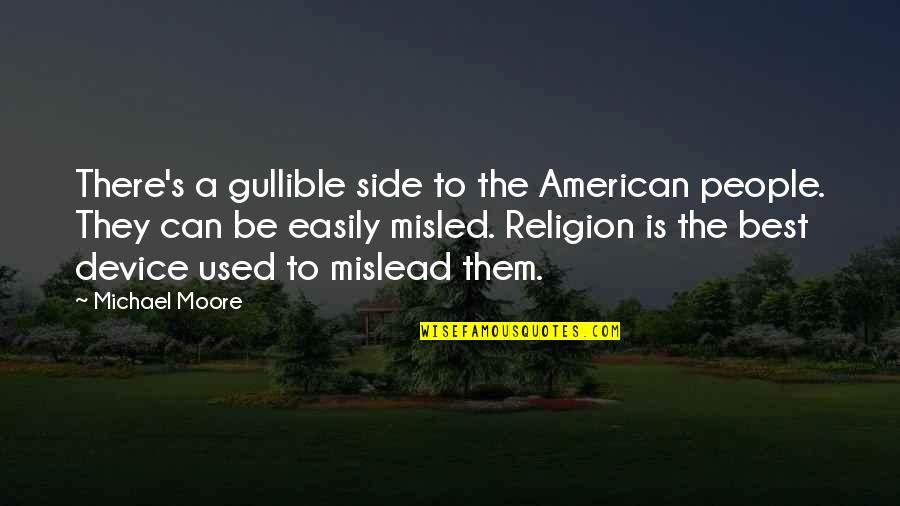 Mislead Us Quotes By Michael Moore: There's a gullible side to the American people. Mislead Us Quotes By Michael Moore: There's a gullible side to the American people.