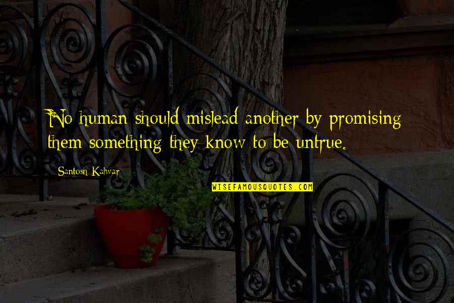 Mislead Us Quotes By Santosh Kalwar: No human should mislead another by promising them Mislead Us Quotes By Santosh Kalwar: No human should mislead another by promising them