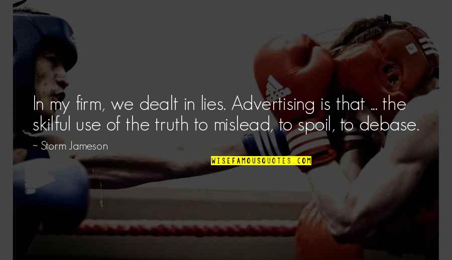 Mislead Us Quotes By Storm Jameson: In my firm, we dealt in lies. Advertising Mislead Us Quotes By Storm Jameson: In my firm, we dealt in lies. Advertising
