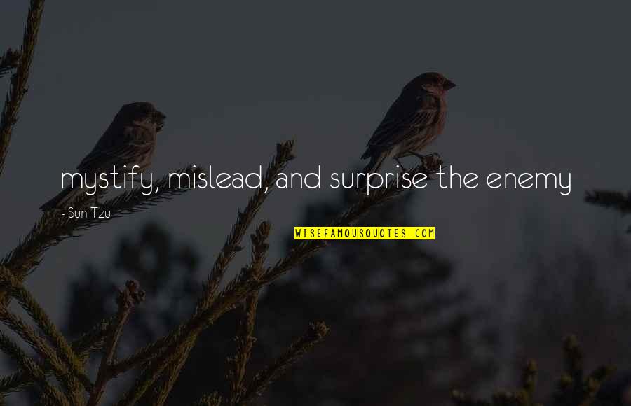 Mislead Us Quotes By Sun Tzu: mystify, mislead, and surprise the enemy Mislead Us Quotes By Sun Tzu: mystify, mislead, and surprise the enemy