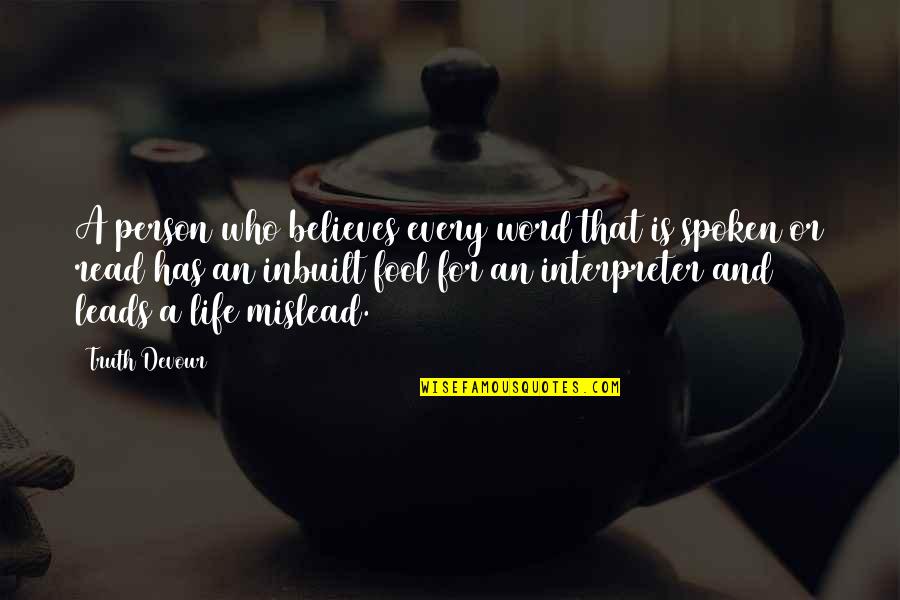 Mislead Us Quotes By Truth Devour: A person who believes every word that is Mislead Us Quotes By Truth Devour: A person who believes every word that is