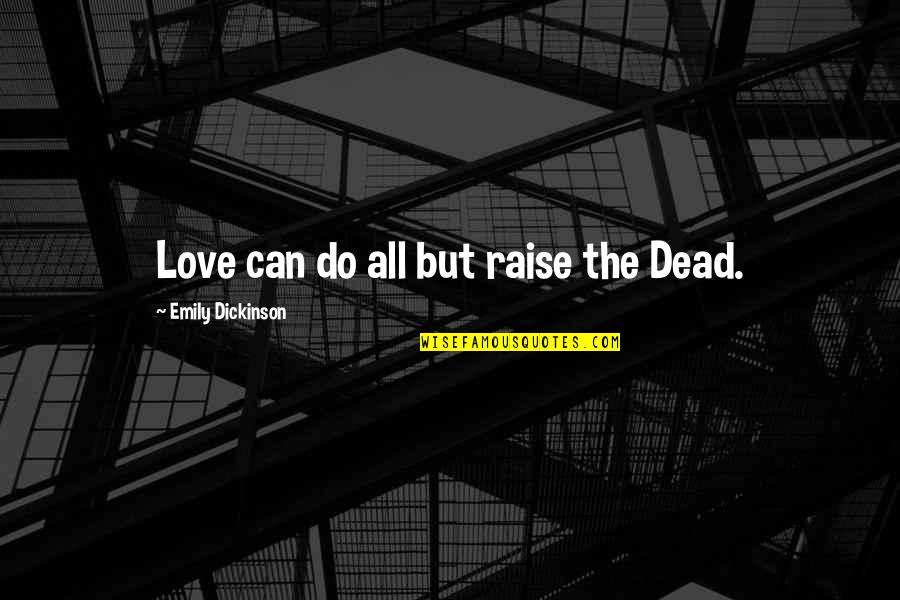 Misleader Law Quotes By Emily Dickinson: Love can do all but raise the Dead.