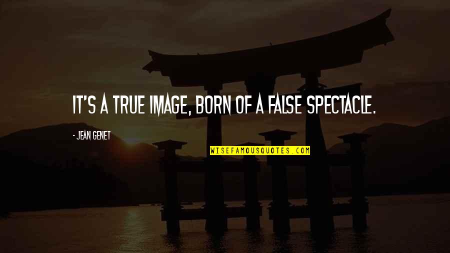 Misleading Feelings Quotes By Jean Genet: It's a true image, born of a false