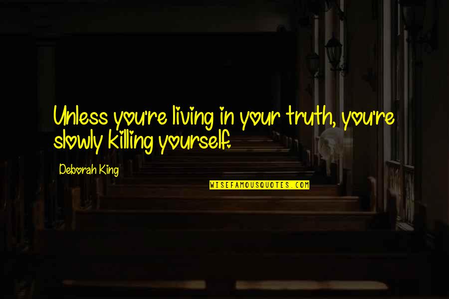 Misleading First Impressions Quotes By Deborah King: Unless you're living in your truth, you're slowly