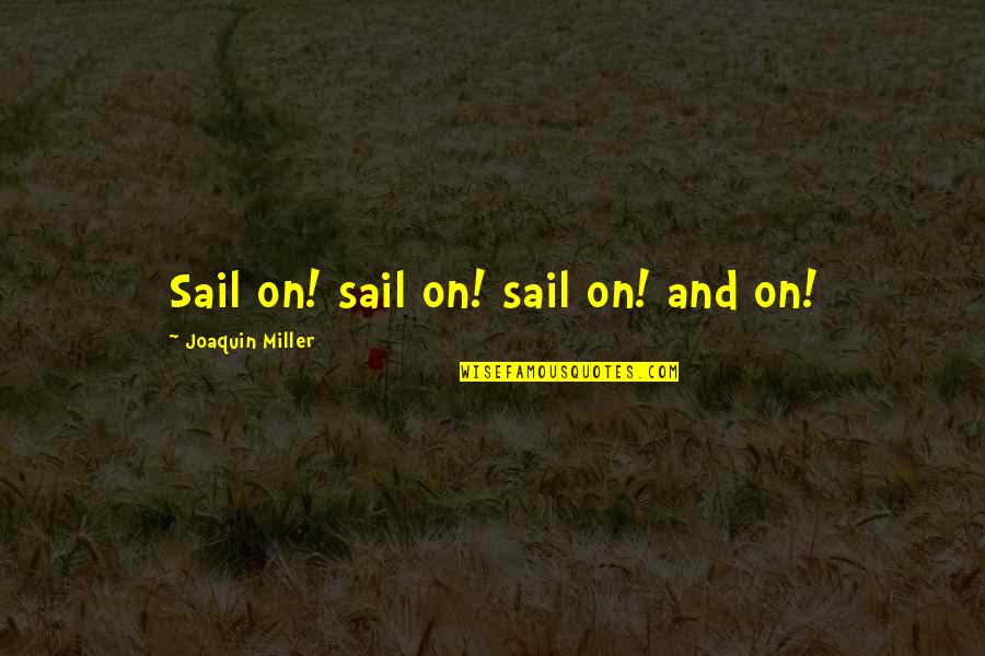 Misleading Friendship Quotes By Joaquin Miller: Sail on! sail on! sail on! and on!