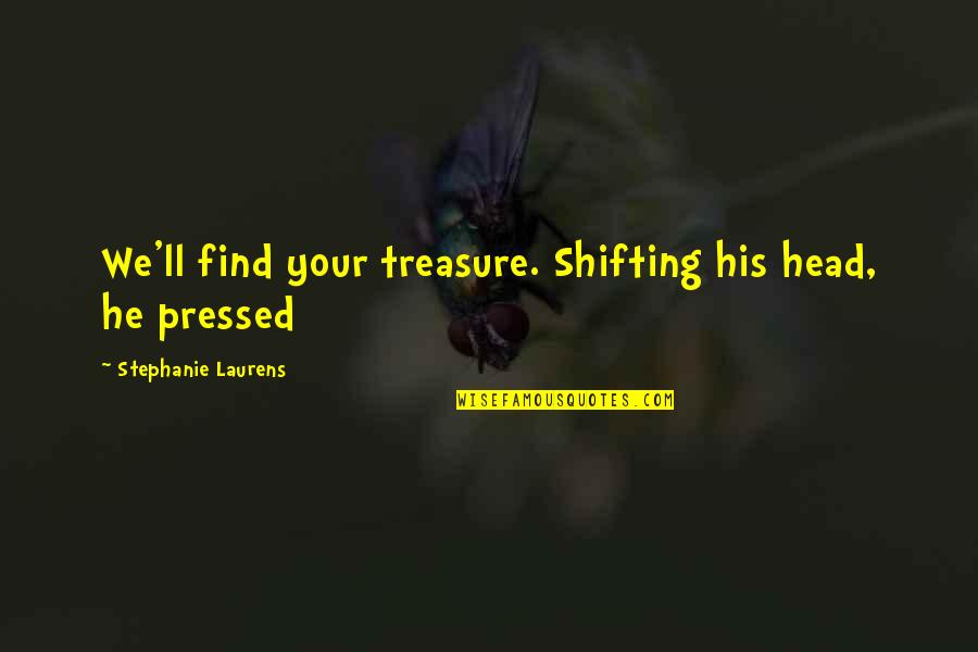 Misleading Idols Quotes By Stephanie Laurens: We'll find your treasure. Shifting his head, he