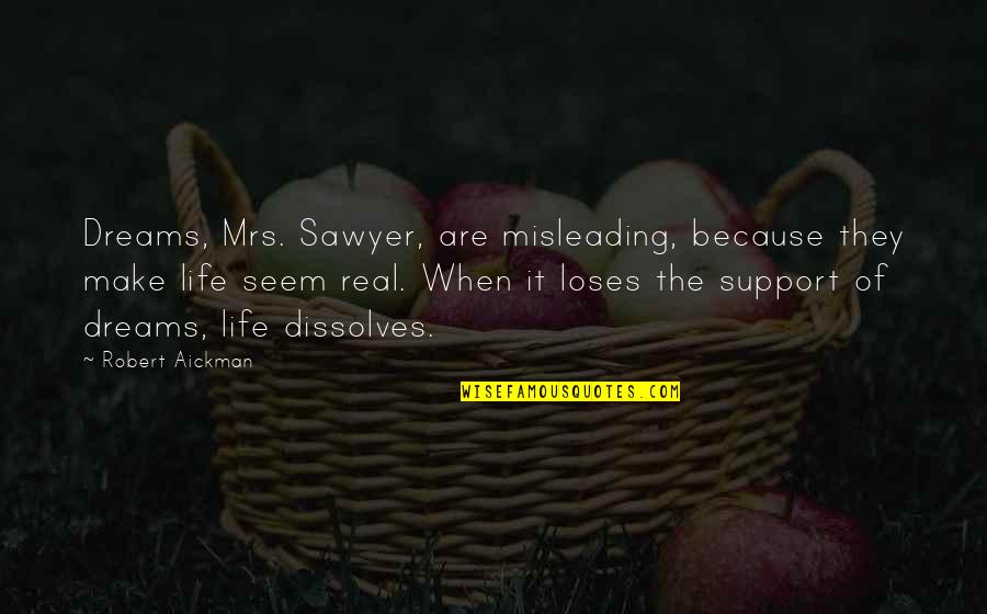 Misleading Quotes By Robert Aickman: Dreams, Mrs. Sawyer, are misleading, because they make