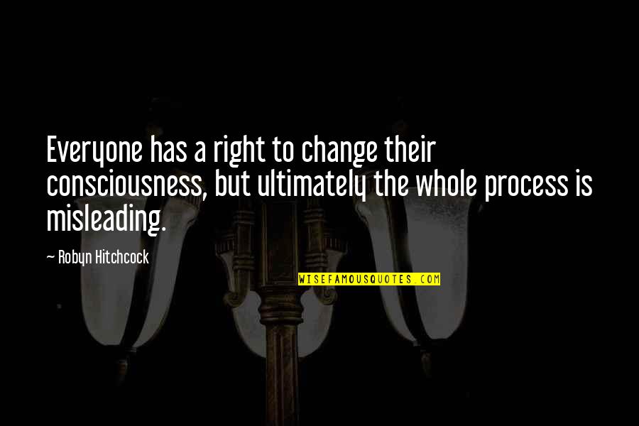 Misleading Quotes By Robyn Hitchcock: Everyone has a right to change their consciousness,